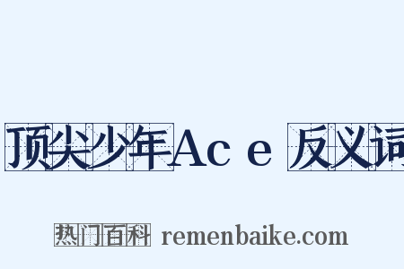 顶尖少年Ace反义词是什么意思的图片